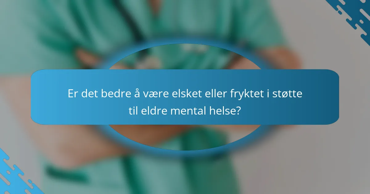 Er det bedre å være elsket eller fryktet i støtte til eldre mental helse?