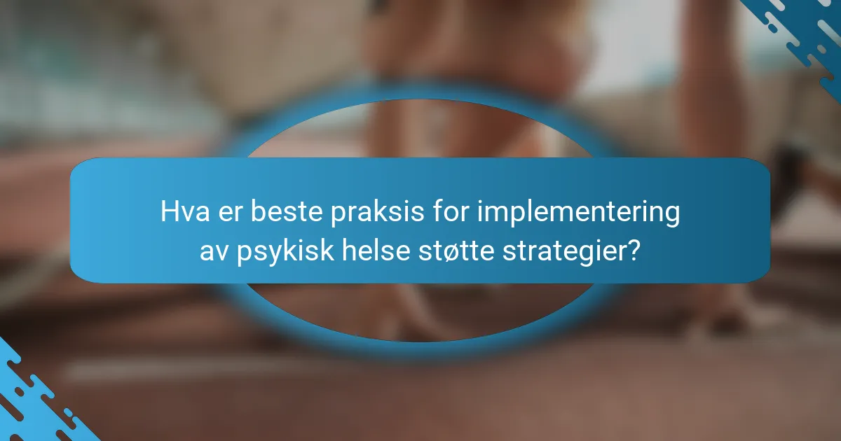 Hva er beste praksis for implementering av psykisk helse støtte strategier?