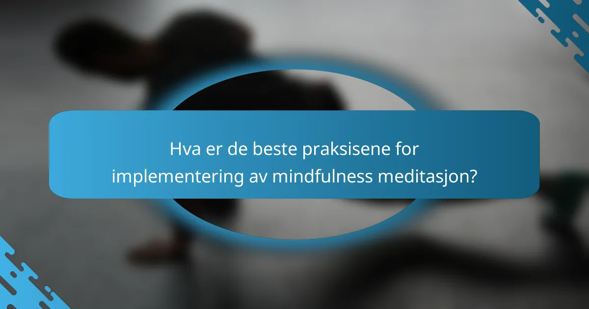 Hva er de beste praksisene for implementering av mindfulness meditasjon?