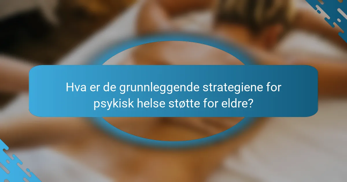 Hva er de grunnleggende strategiene for psykisk helse støtte for eldre?
