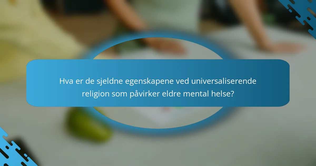 Hva er de sjeldne egenskapene ved universaliserende religion som påvirker eldre mental helse?