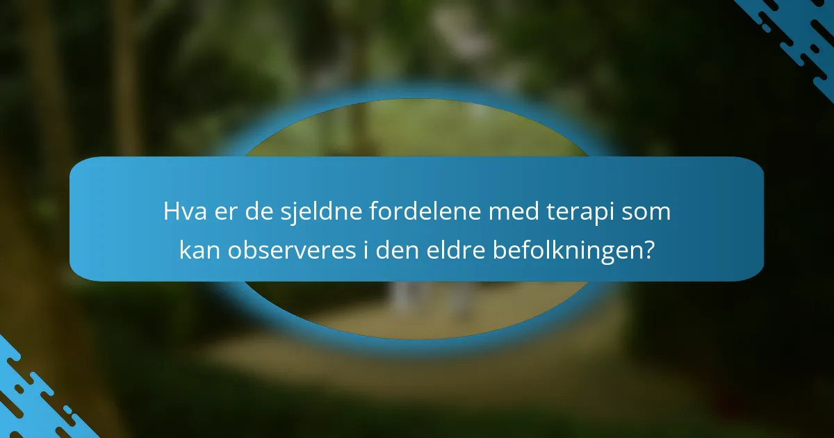 Hva er de sjeldne fordelene med terapi som kan observeres i den eldre befolkningen?
