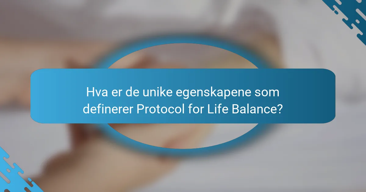 Hva er de unike egenskapene som definerer Protocol for Life Balance?
