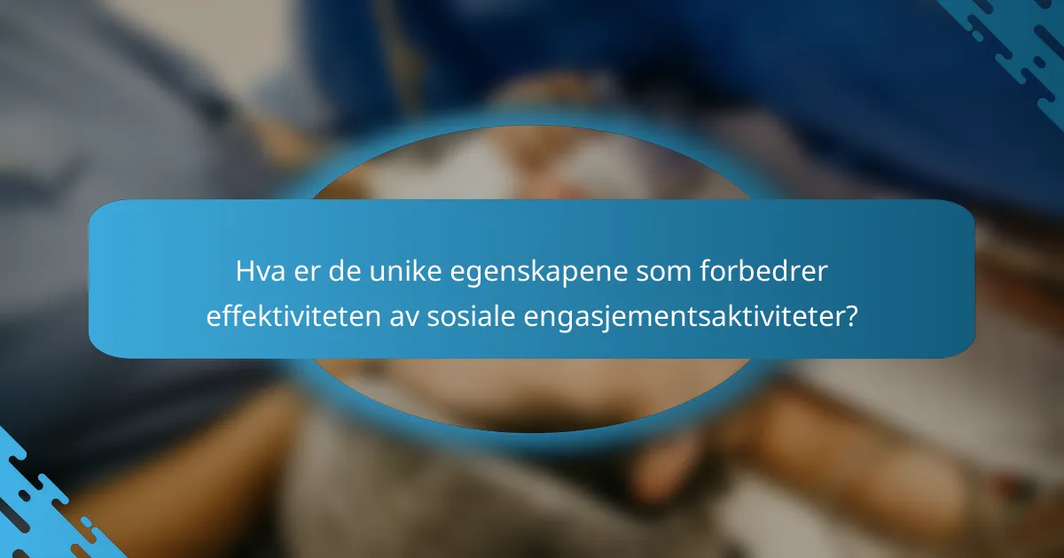 Hva er de unike egenskapene som forbedrer effektiviteten av sosiale engasjementsaktiviteter?