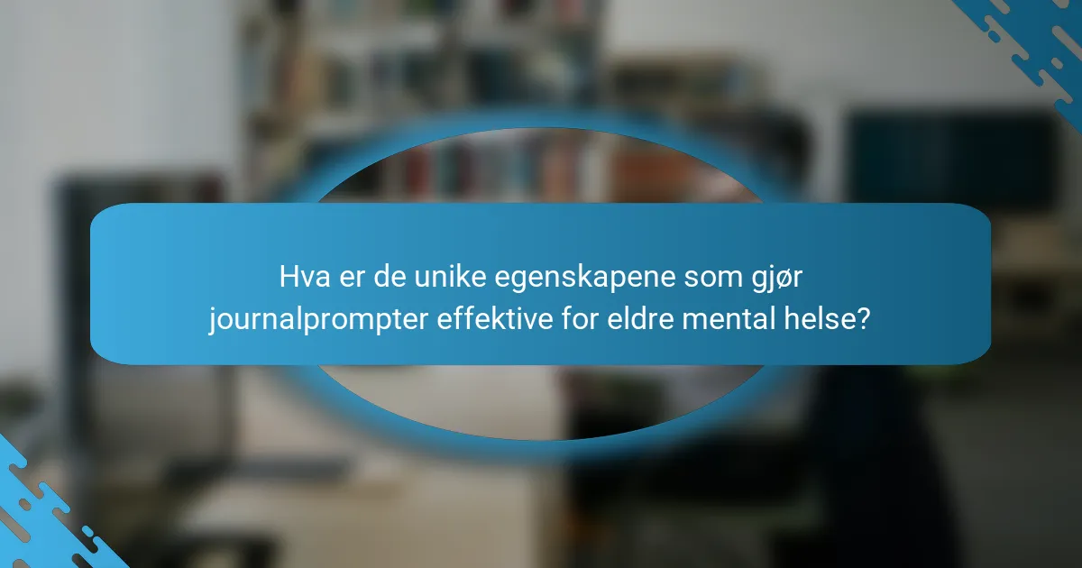 Hva er de unike egenskapene som gjør journalprompter effektive for eldre mental helse?