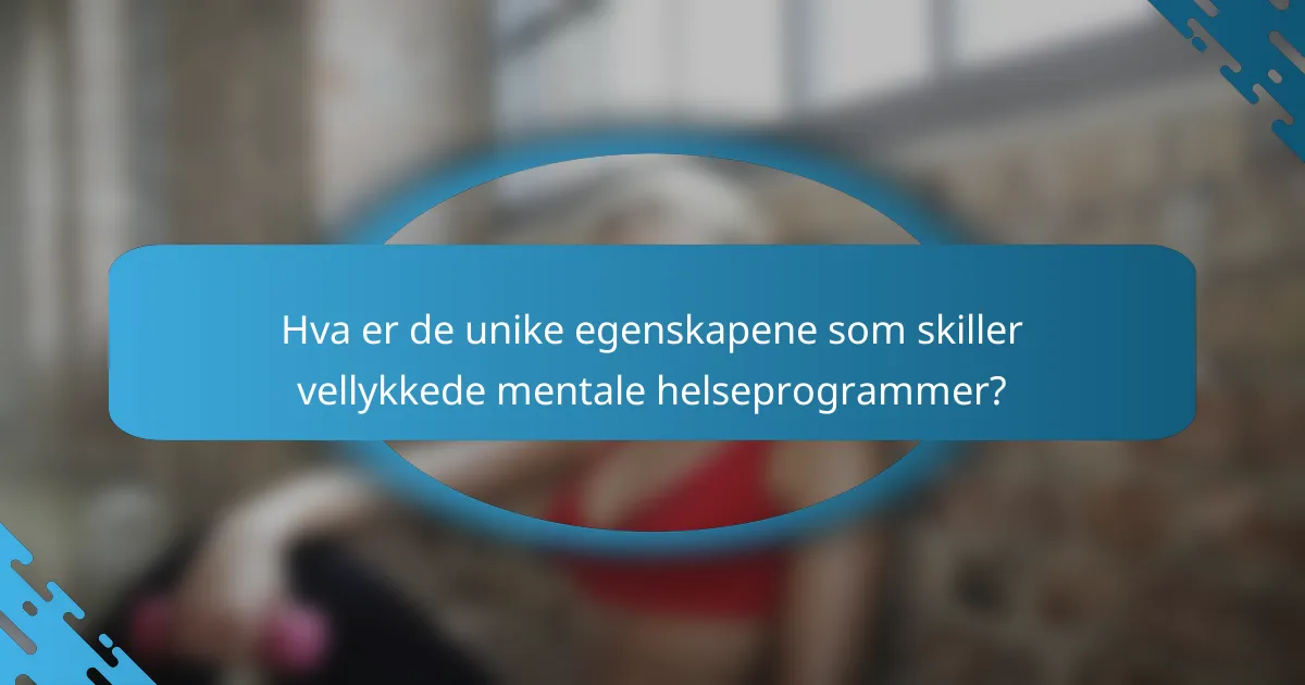 Hva er de unike egenskapene som skiller vellykkede mentale helseprogrammer?