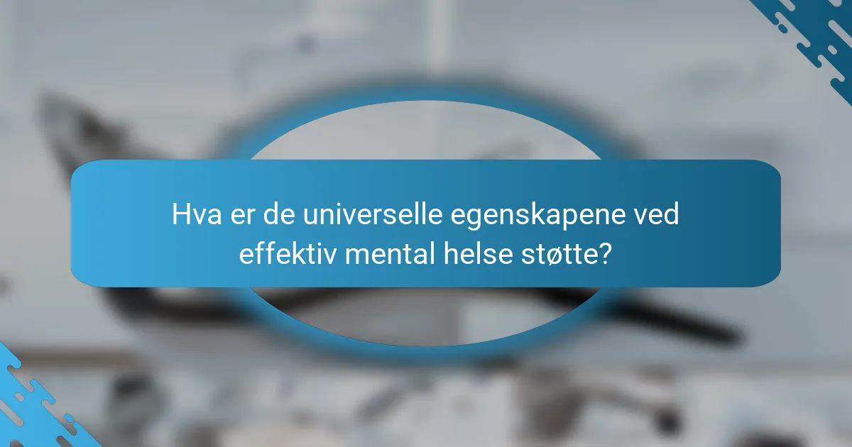 Hva er de universelle egenskapene ved effektiv mental helse støtte?