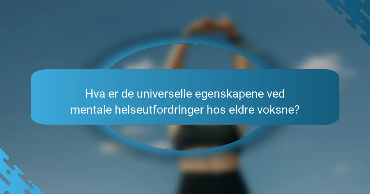 Hva er de universelle egenskapene ved mentale helseutfordringer hos eldre voksne?