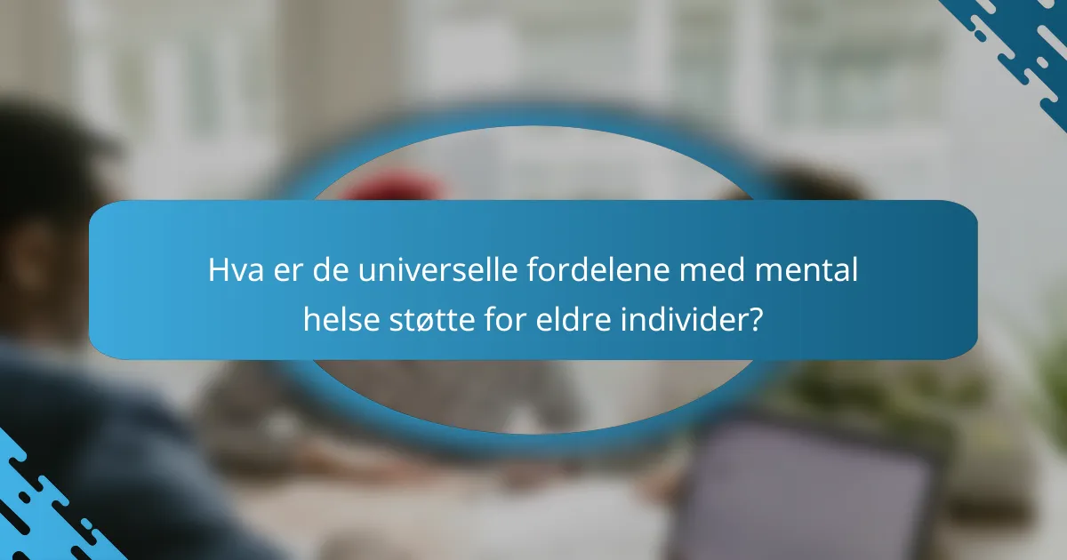 Hva er de universelle fordelene med mental helse støtte for eldre individer?
