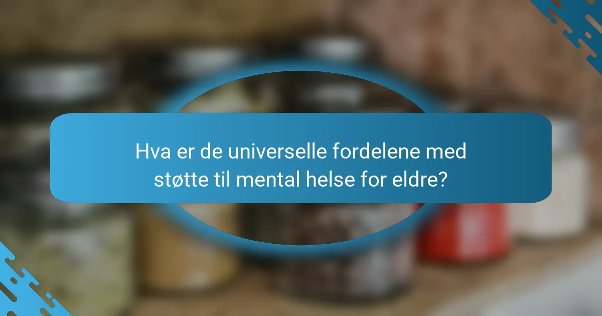 Hva er de universelle fordelene med støtte til mental helse for eldre?