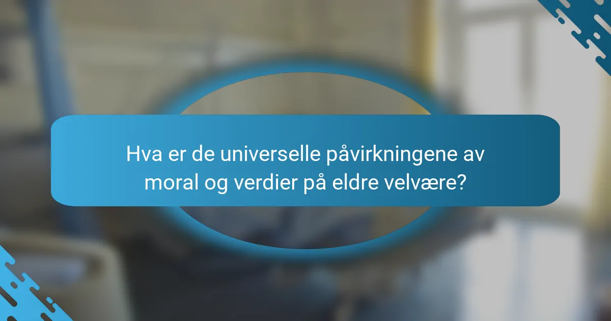 Hva er de universelle påvirkningene av moral og verdier på eldre velvære?