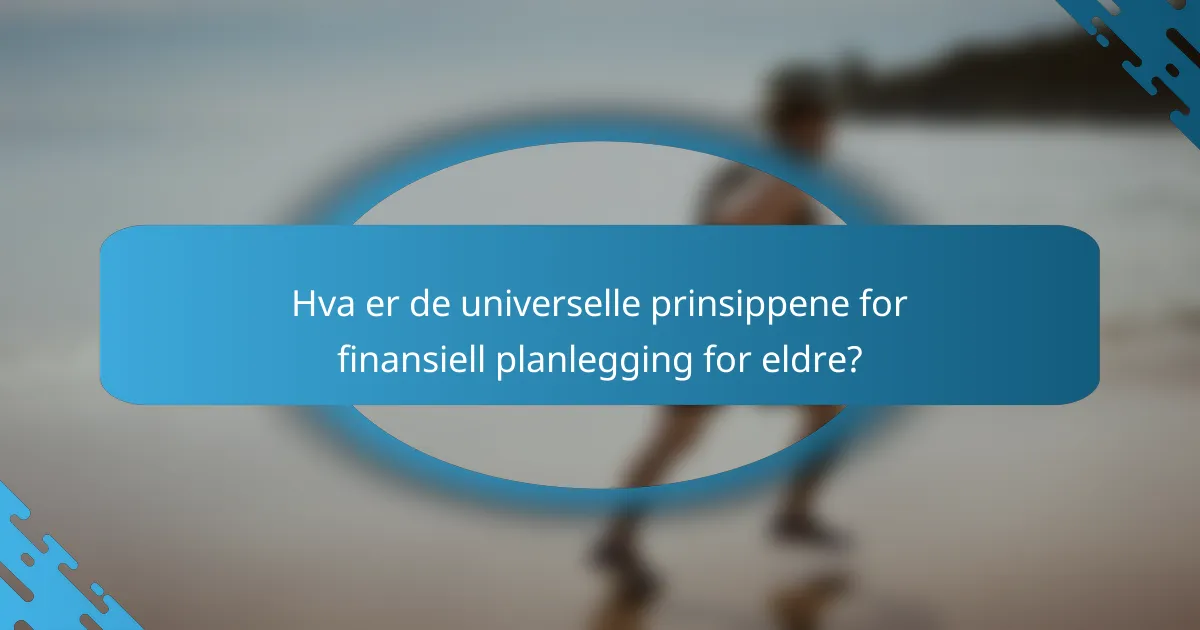 Hva er de universelle prinsippene for finansiell planlegging for eldre?
