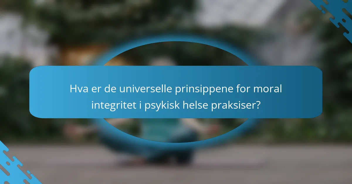 Hva er de universelle prinsippene for moral integritet i psykisk helse praksiser?