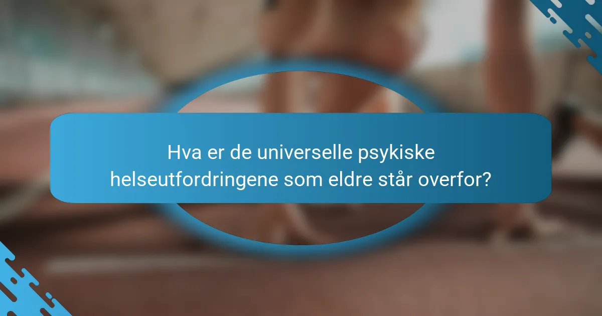 Hva er de universelle psykiske helseutfordringene som eldre står overfor?