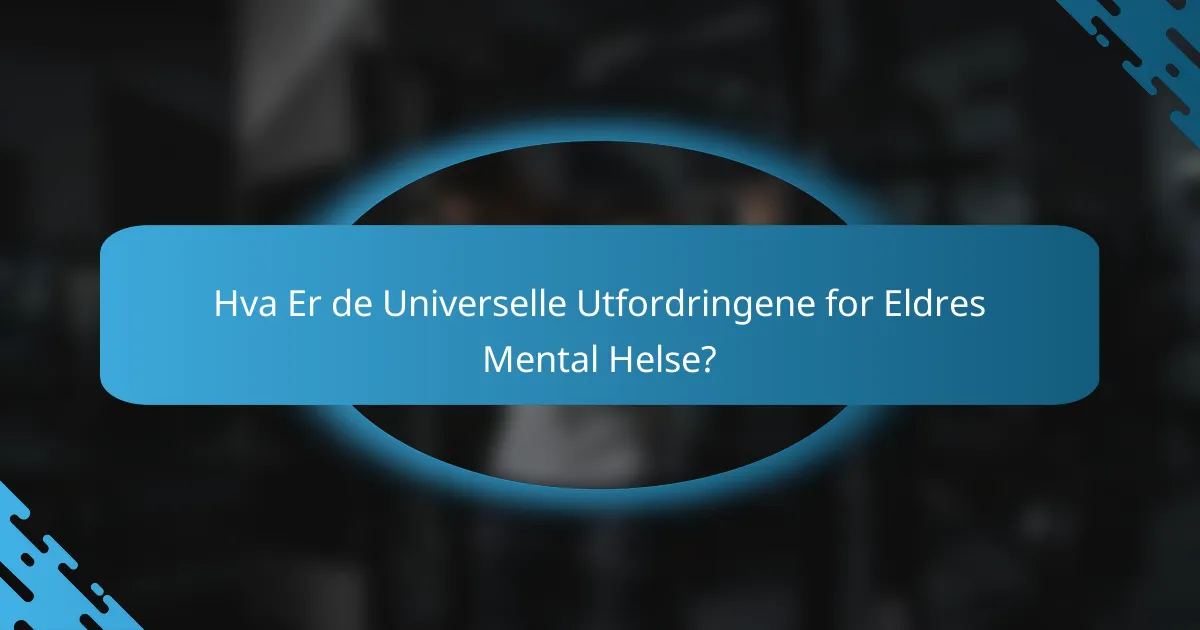 Hva Er de Universelle Utfordringene for Eldres Mental Helse?