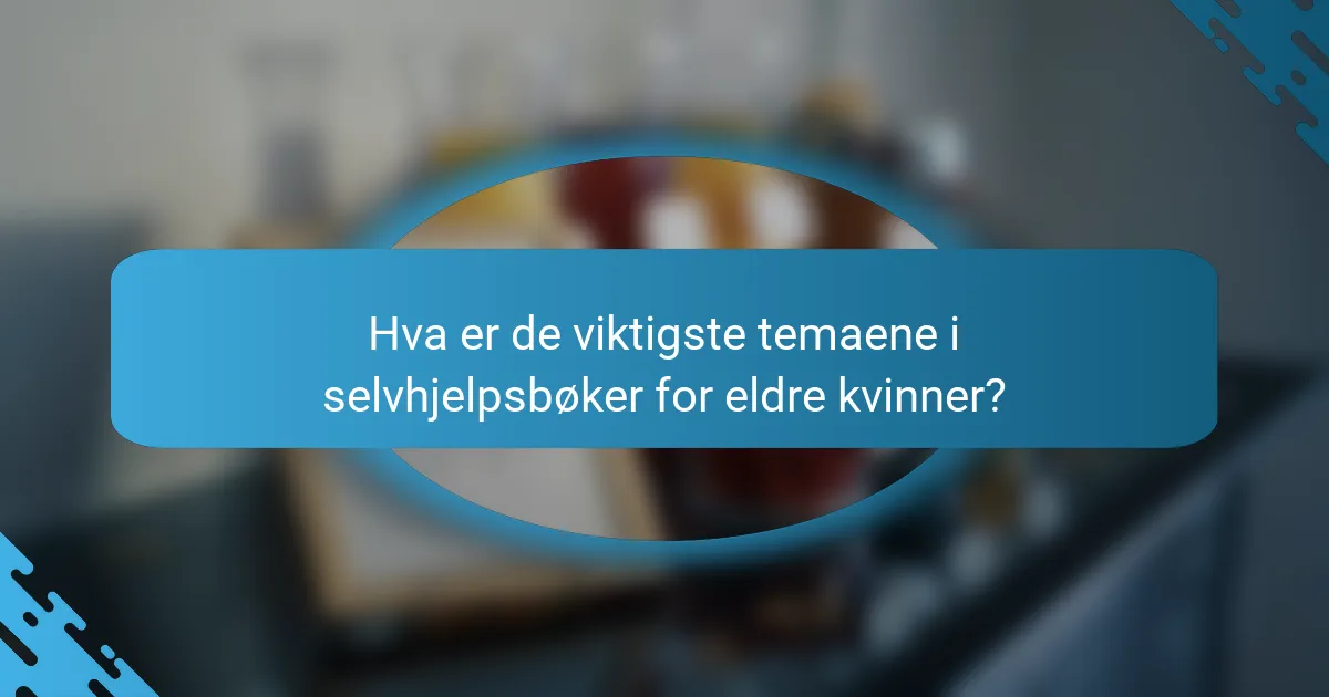 Hva er de viktigste temaene i selvhjelpsbøker for eldre kvinner?