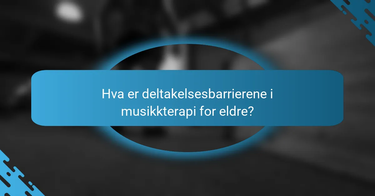 Hva er deltakelsesbarrierene i musikkterapi for eldre?