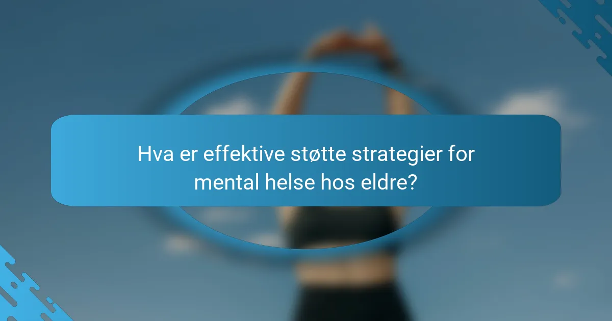 Hva er effektive støtte strategier for mental helse hos eldre?