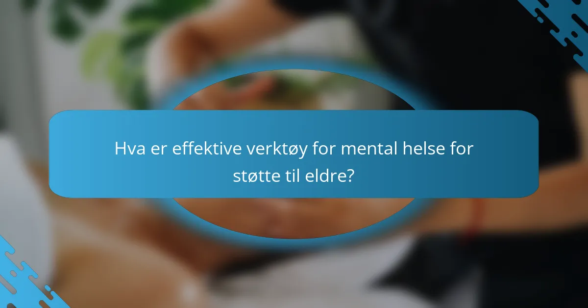 Hva er effektive verktøy for mental helse for støtte til eldre?