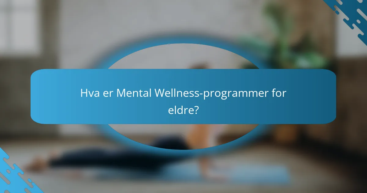 Hva er Mental Wellness-programmer for eldre?