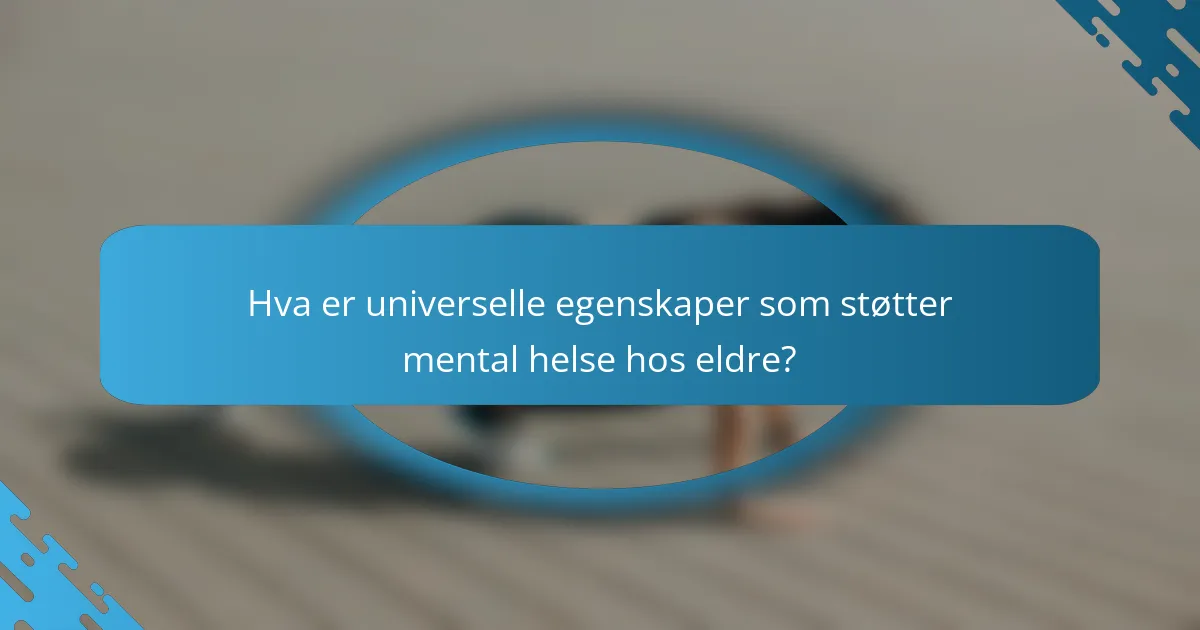 Hva er universelle egenskaper som støtter mental helse hos eldre?