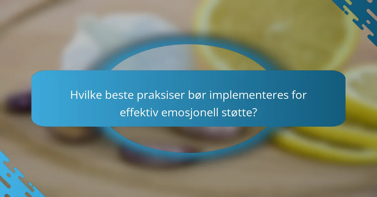Hvilke beste praksiser bør implementeres for effektiv emosjonell støtte?
