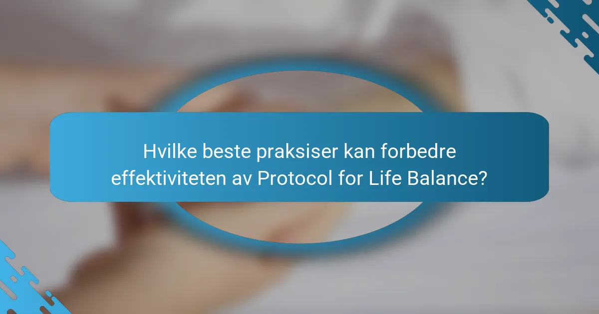 Hvilke beste praksiser kan forbedre effektiviteten av Protocol for Life Balance?