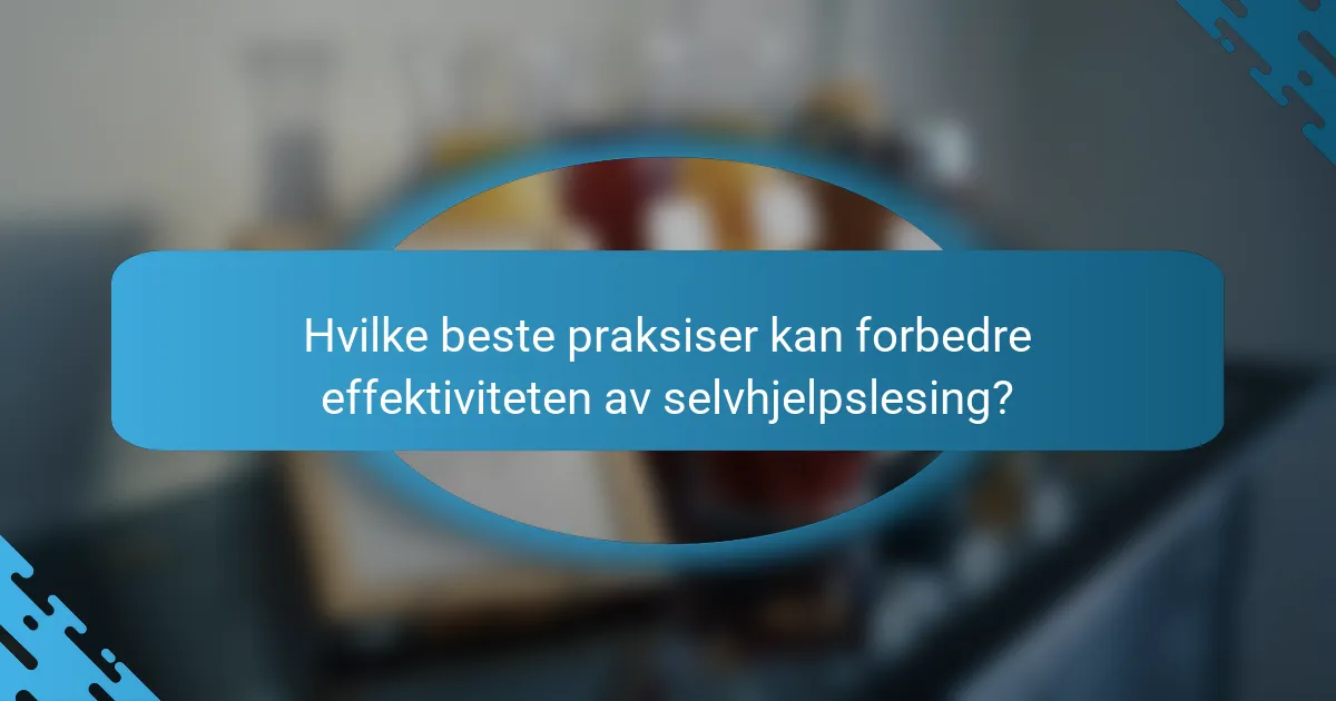 Hvilke beste praksiser kan forbedre effektiviteten av selvhjelpslesing?
