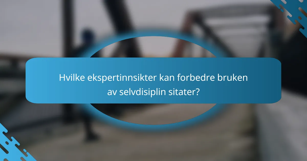 Hvilke ekspertinnsikter kan forbedre bruken av selvdisiplin sitater?