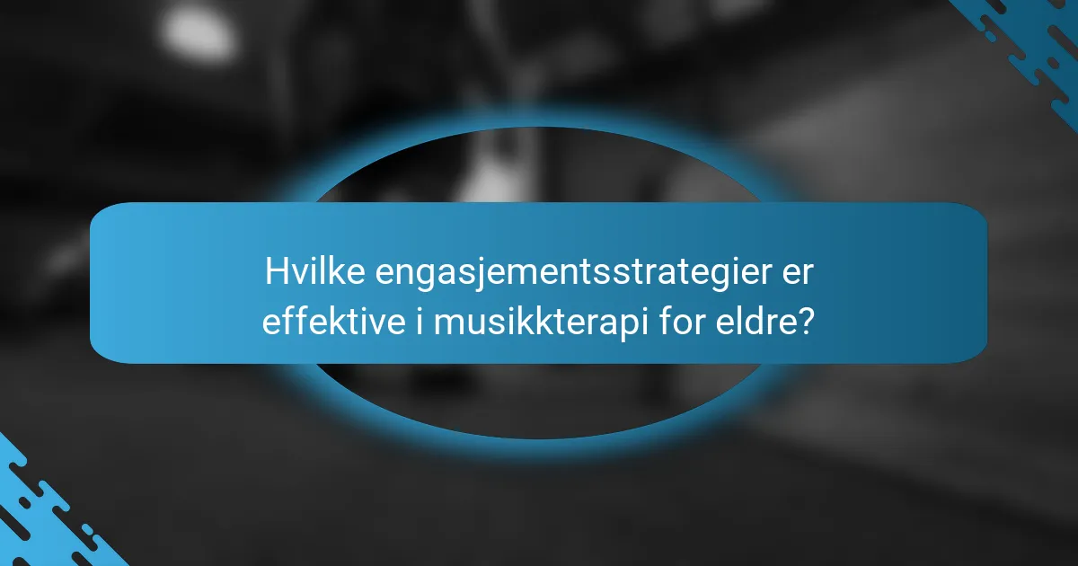 Hvilke engasjementsstrategier er effektive i musikkterapi for eldre?