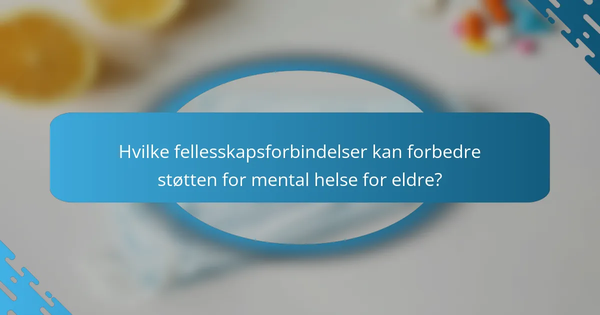 Hvilke fellesskapsforbindelser kan forbedre støtten for mental helse for eldre?
