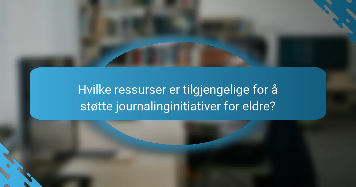 Hvilke ressurser er tilgjengelige for å støtte journalinginitiativer for eldre?