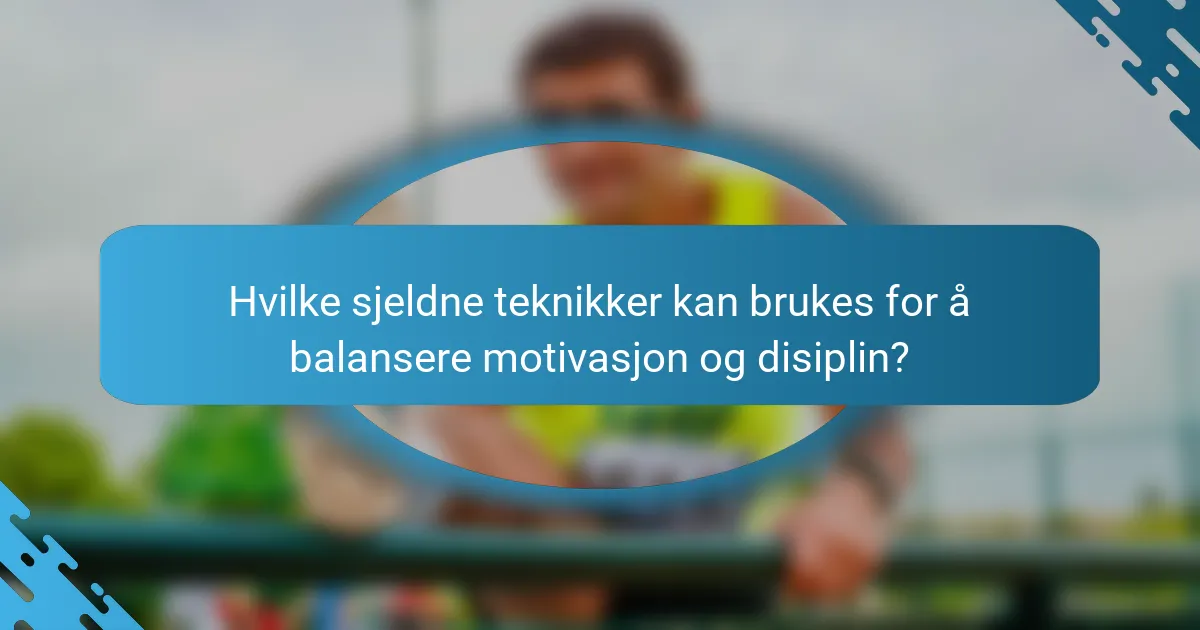 Hvilke sjeldne teknikker kan brukes for å balansere motivasjon og disiplin?