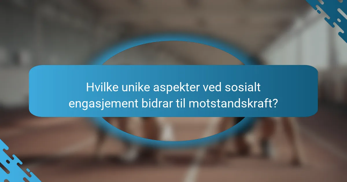 Hvilke unike aspekter ved sosialt engasjement bidrar til motstandskraft?
