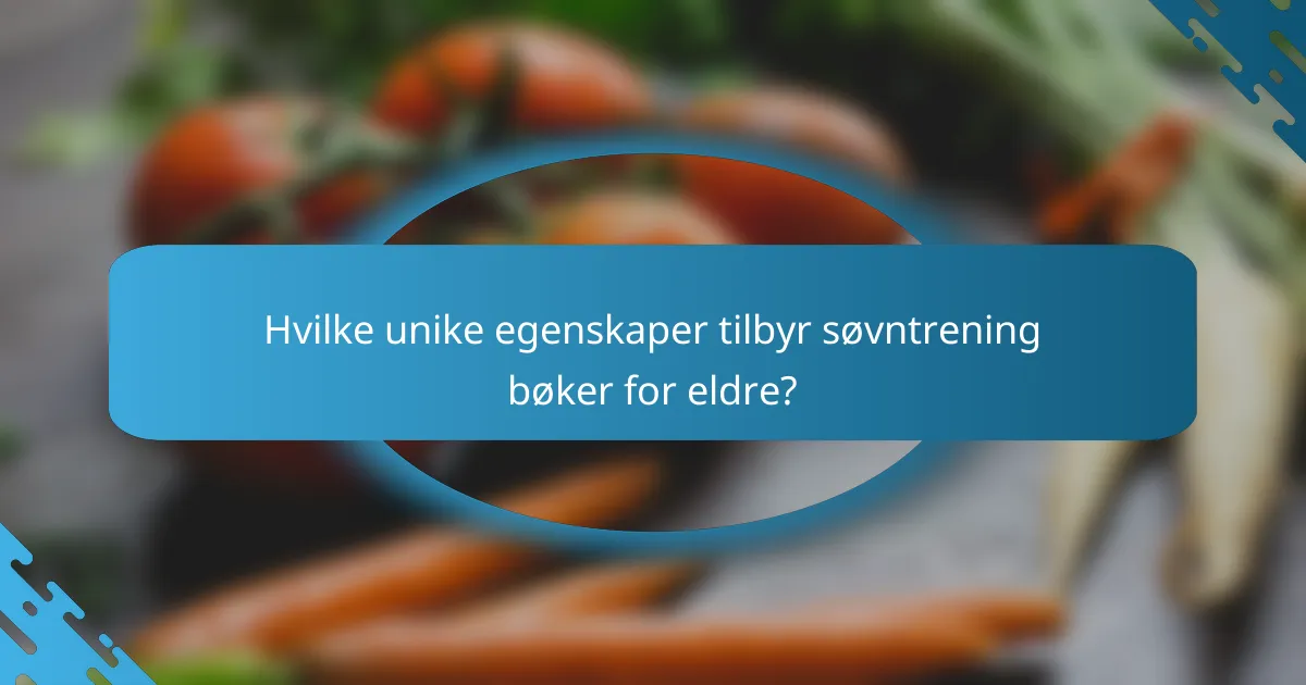 Hvilke unike egenskaper tilbyr søvntrening bøker for eldre?