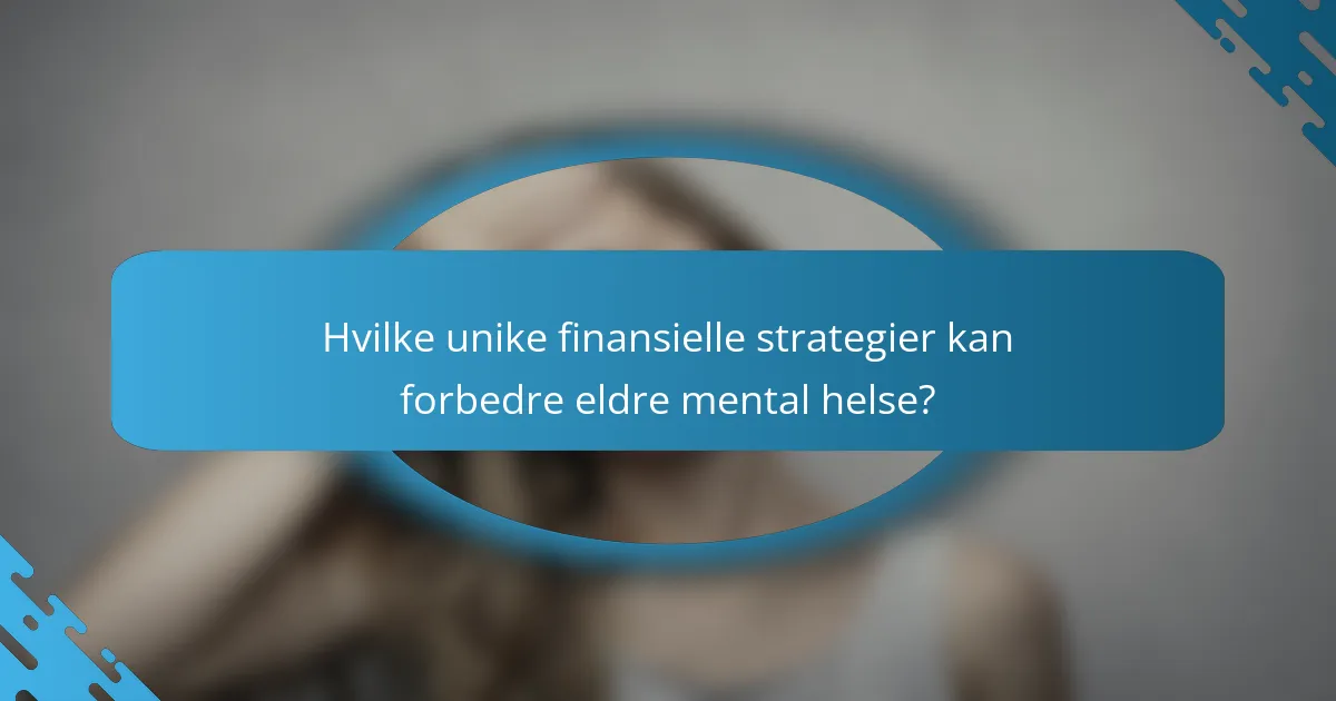 Hvilke unike finansielle strategier kan forbedre eldre mental helse?