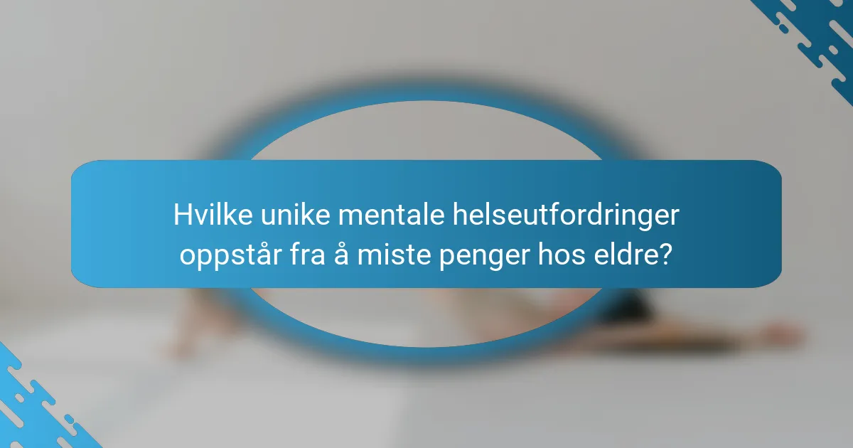 Hvilke unike mentale helseutfordringer oppstår fra å miste penger hos eldre?