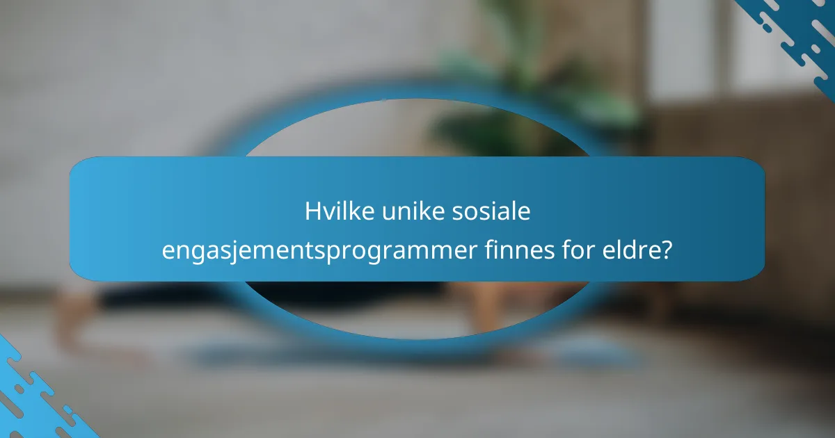 Hvilke unike sosiale engasjementsprogrammer finnes for eldre?