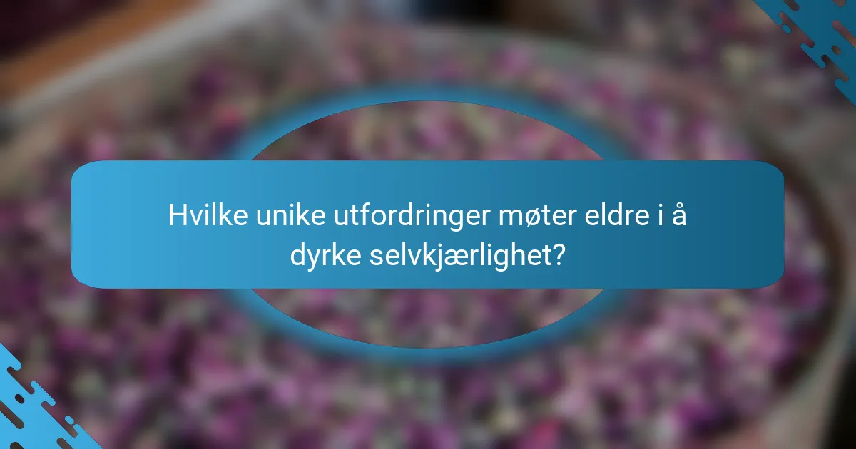 Hvilke unike utfordringer møter eldre i å dyrke selvkjærlighet?