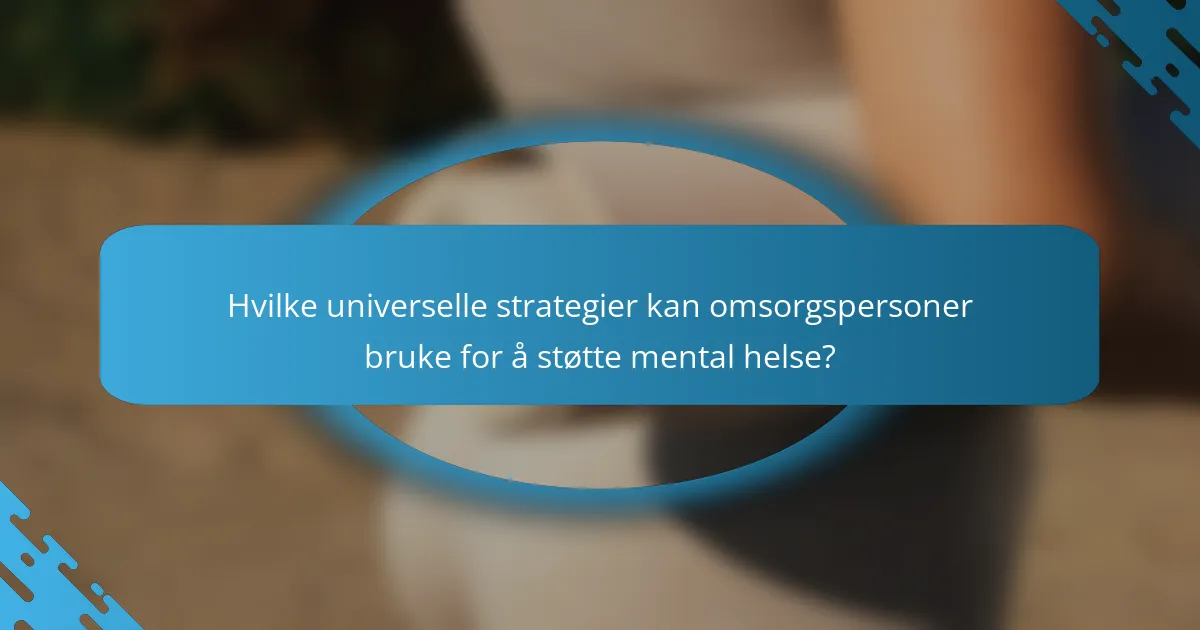 Hvilke universelle strategier kan omsorgspersoner bruke for å støtte mental helse?