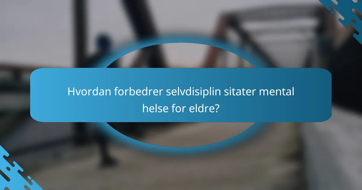 Hvordan forbedrer selvdisiplin sitater mental helse for eldre?
