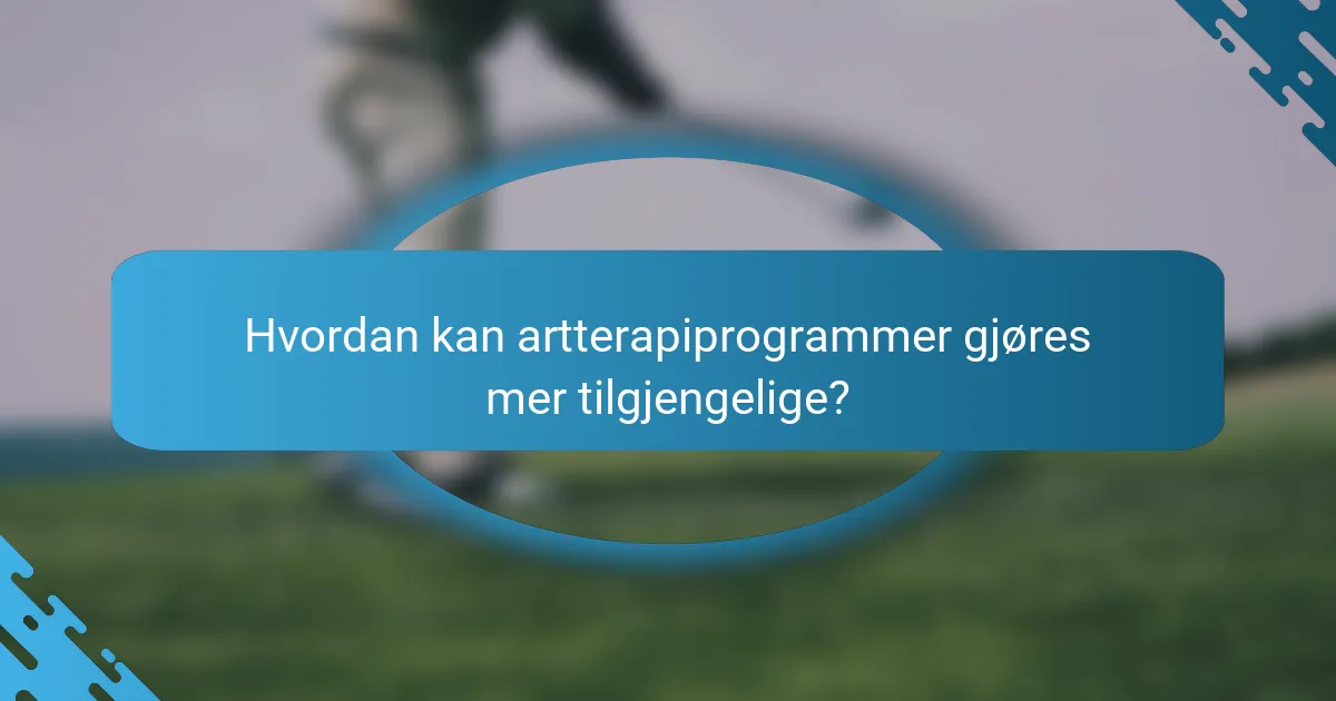 Hvordan kan artterapiprogrammer gjøres mer tilgjengelige?