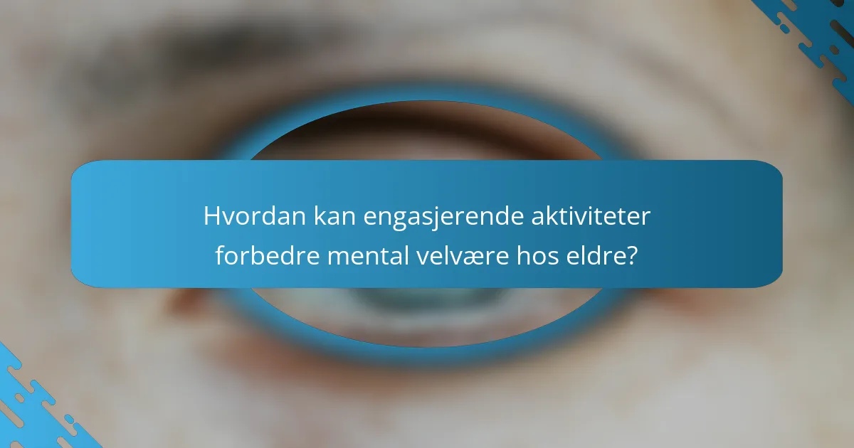 Hvordan kan engasjerende aktiviteter forbedre mental velvære hos eldre?