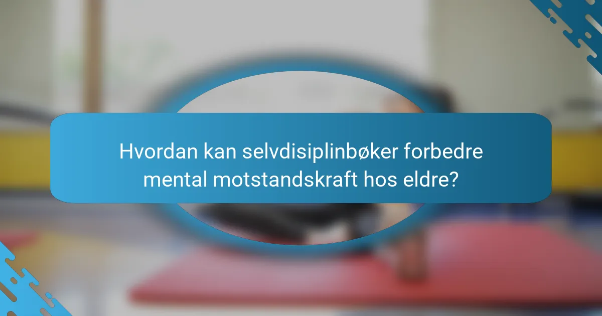 Hvordan kan selvdisiplinbøker forbedre mental motstandskraft hos eldre?