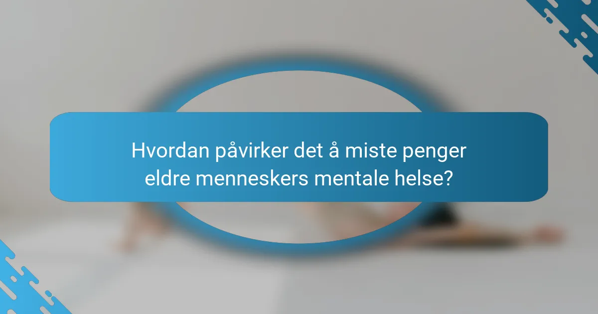 Hvordan påvirker det å miste penger eldre menneskers mentale helse?