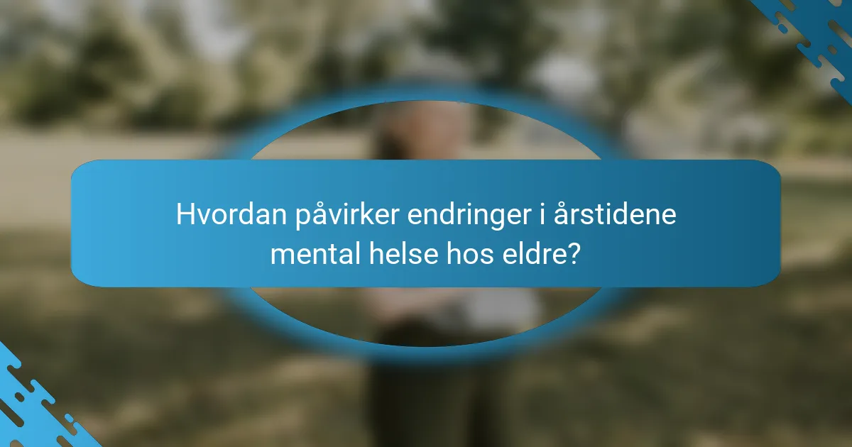 Hvordan påvirker endringer i årstidene mental helse hos eldre?