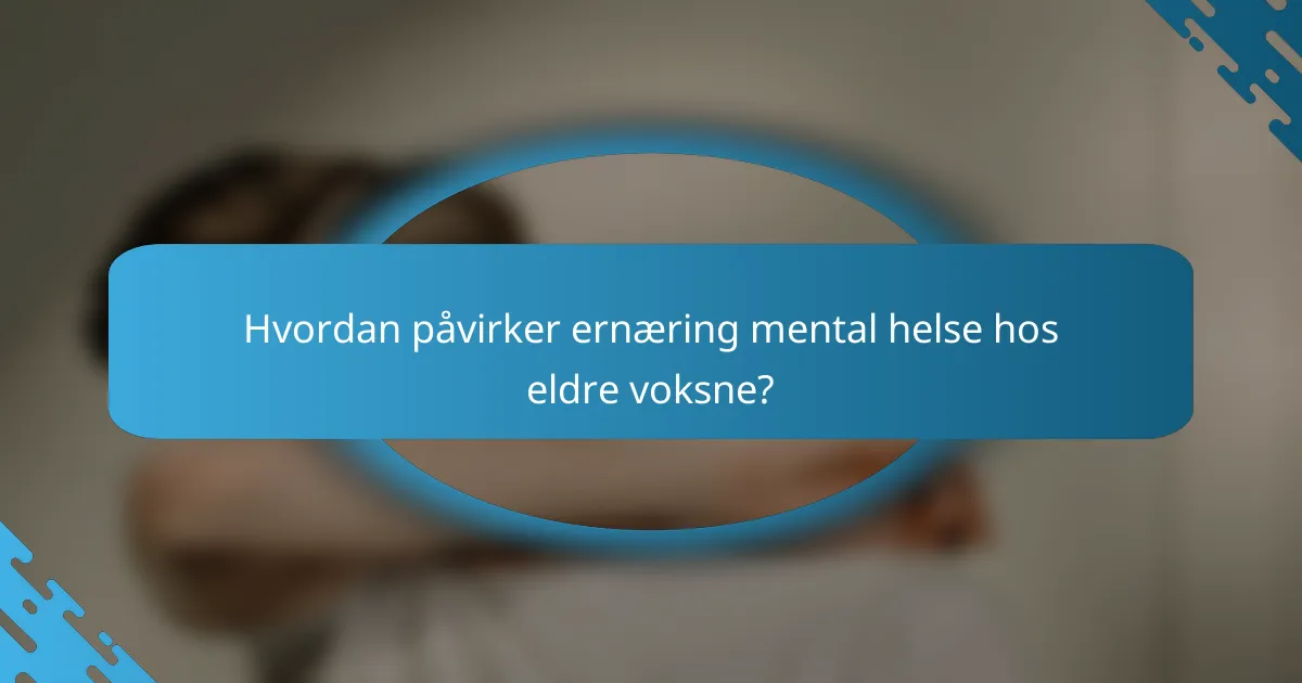 Hvordan påvirker ernæring mental helse hos eldre voksne?