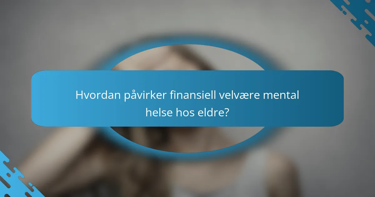Hvordan påvirker finansiell velvære mental helse hos eldre?