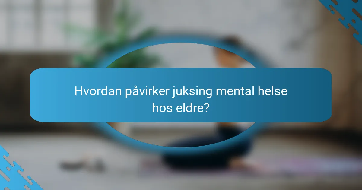 Hvordan påvirker juksing mental helse hos eldre?