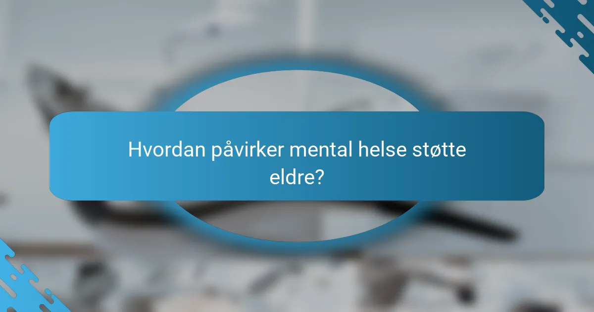 Hvordan påvirker mental helse støtte eldre?